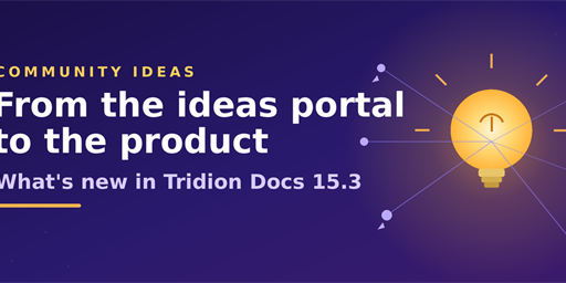 From the ideas portal to the product: what is new in Tridion Docs 15.3