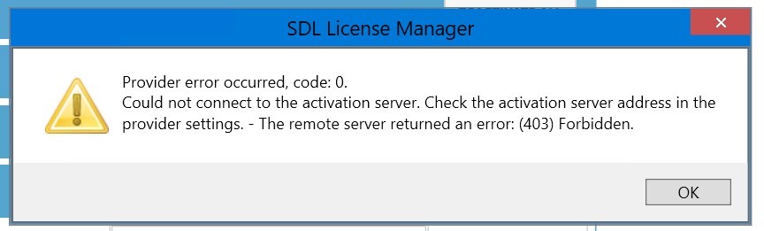 Error message in SDL License Manager: Provider error occurred, code: 0. Could not connect to the activation server. Check the activation server address in the provider settings. The remote server returned an error: (403) Forbidden.