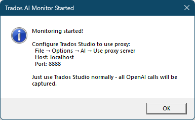 A dialog box titled 'Trados AI Monitor Started' with a message: 'Monitoring started! Configure Trados Studio to use proxy: File -> Options -> AI -> Use proxy server. Host: localhost. Port: 8888. Just use Trados Studio normally - all OpenAI calls will be captured.' An OK button is at the bottom right.