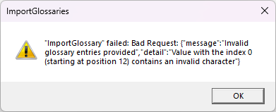 Error dialog titled 'ImportGlossaries' with a warning icon. Text reads 'ImportGlossary' failed: Bad Request; 'message': 'Invalid glossary entries provided', 'detail': 'Value with the index 0 (starting at position 12) contains an invalid character'. An OK button is present.