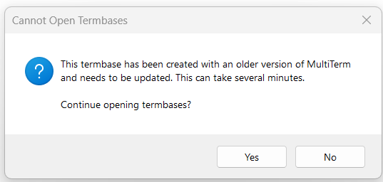 Dialog box with message 'This termbase has been created with an older version of MultiTerm and needs to be updated. This can take several minutes. Continue opening termbases?' and YesNo buttons.