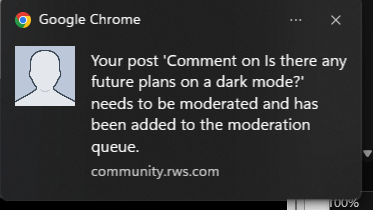 Notification from Google Chrome stating 'Your post 'Comment on Is there any future plans on a dark mode?' needs to be moderated and has been added to the moderation queue.' on community.rws.com.