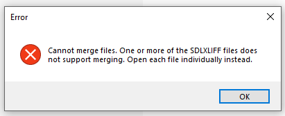 Error dialog box stating 'Cannot merge files. One or more of the SDLXLIFF files does not support merging. Open each file individually instead.'