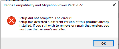 Error message from Trados Compatibility and Migration Power Pack 2022 setup: 'Setup did not complete. The error is: Setup has detected a different version of this product already installed. If you still wish to remove or repair that version, you must use that version's installer.' with an OK button.