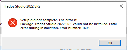 Final error message after installation failure of Trados Studio 2022 SR2 stating 'Package 'Trados Studio 2022 SR2' could not be installed. Fatal error during installation. Error number: 1603.' with only OK button.