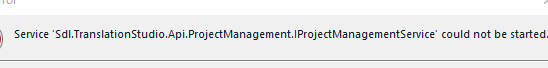 Error message in Trados Studio stating 'Service Sdl.TranslationStudio.Api.ProjectManagement.ProjectManagementService could not be started.'