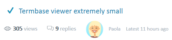 Screenshot of a forum post titled 'Termbase viewer extremely small' with a green check mark, indicating a confirmed answer. It shows 305 views, 9 replies, and the user Paola's avatar with the latest activity 11 hours ago.