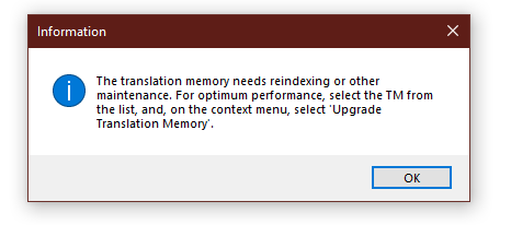 Information dialog box stating 'The translation memory needs reindexing or other maintenance. For optimum performance, select the TM from the list, and, on the context menu, select Upgrade Translation Memory.'
