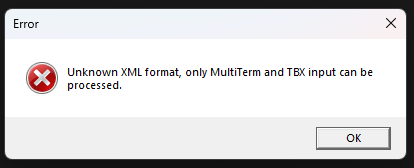 Error dialog box with a red circle and white 'X' icon, displaying the message 'Unknown XML format, only MultiTerm and TBX input can be processed.' with an 'OK' button.