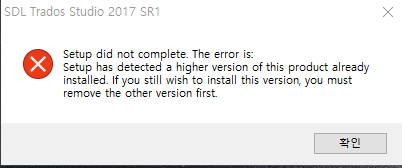 Error message from SDL Trados Studio 2017 SR1 stating 'Setup did not complete. The error is: Setup has detected a higher version of this product already installed. If you still wish to install this version, you must remove the other version first.' with an 'OK' button.