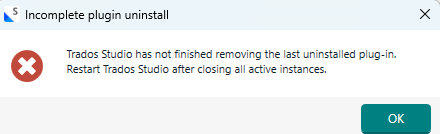 Error message with title 'Incomplete plugin uninstall' and text: 'Trados Studio has not finished removing the last uninstalled plug-in. Restart Trados Studio after closing all active instances.'
