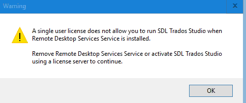 Warning dialog box stating: A single user license does not allow you to run SDL Trados Studio when Remote Desktop Services Service is installed. It suggests removing Remote Desktop Services Service or activating SDL Trados Studio using a license server to continue.