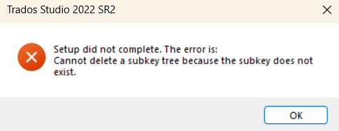 Error message during Trados Studio 2022 SR2 setup stating 'Setup did not complete. The error is: Cannot delete a subkey tree because the subkey does not exist.' with an OK button.