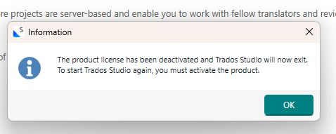 Screenshot of an information dialog box stating: 'The product license has been deactivated and Trados Studio will now exit. To start Trados Studio again, you must activate the product.' with an 'OK' button.