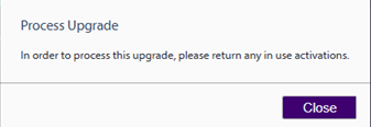 Dialog box titled 'Process Upgrade' with the message: 'In order to process this upgrade, please return any in use activations.' and a 'Close' button at the bottom right.