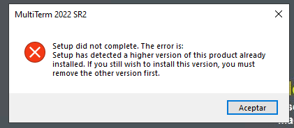 Error message from MultiTerm 2022 SR2 stating: Setup did not complete. The error is: Setup has detected a higher version of this product already installed. Remove the other version first.