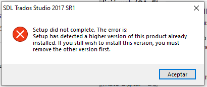 Error message from SDL Trados Studio 2017 SR1 installation stating 'Setup did not complete. The error is: Setup has detected a higher version of this product already installed. If you still wish to install this version, you must remove the other version first.' with an 'Accept' button.