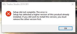 SDL Trados Studio 2019 SR1 setup error message stating 'Setup did not complete. The error is: Setup has detected a higher version of this product already installed.'