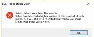 Error message during SDL Trados Studio 2019 uninstallation stating 'Setup did not complete. The error is: Setup has detected a higher version of this product already installed. If you still wish to install this version, you must remove the other version first.' with an OK button.