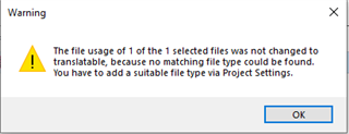 Warning message in Trados Studio stating 'The file usage of 1 of the 1 selected files was not changed to translatable, because no matching file type could be found. You have to add a suitable file type via Project Settings.'
