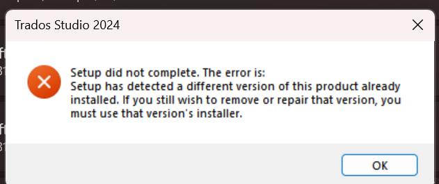 Error message in Trados Studio 2024: Setup did not complete. The error is: Setup has detected a different version of this product already installed. Use that version's installer.