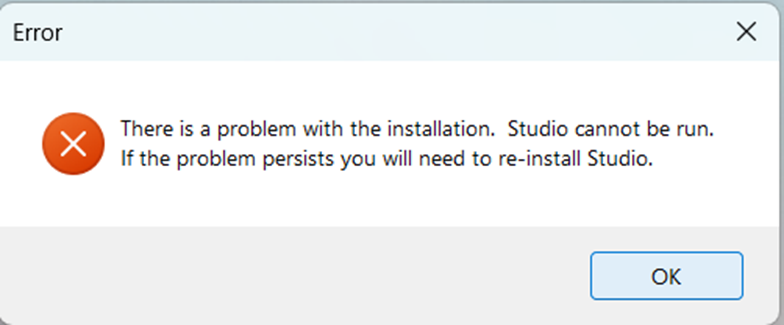 Error message with red X icon stating: There is a problem with the installation. Studio cannot be run. If the problem persists you will need to re-install Studio.